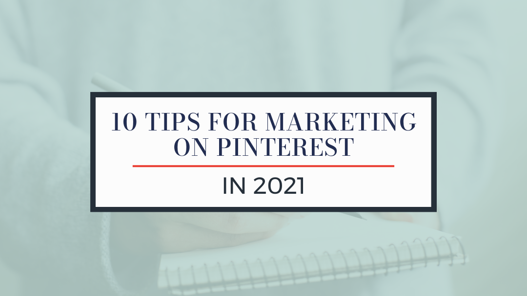 Top 10 Tips for Marketing on Pinterest in 2021