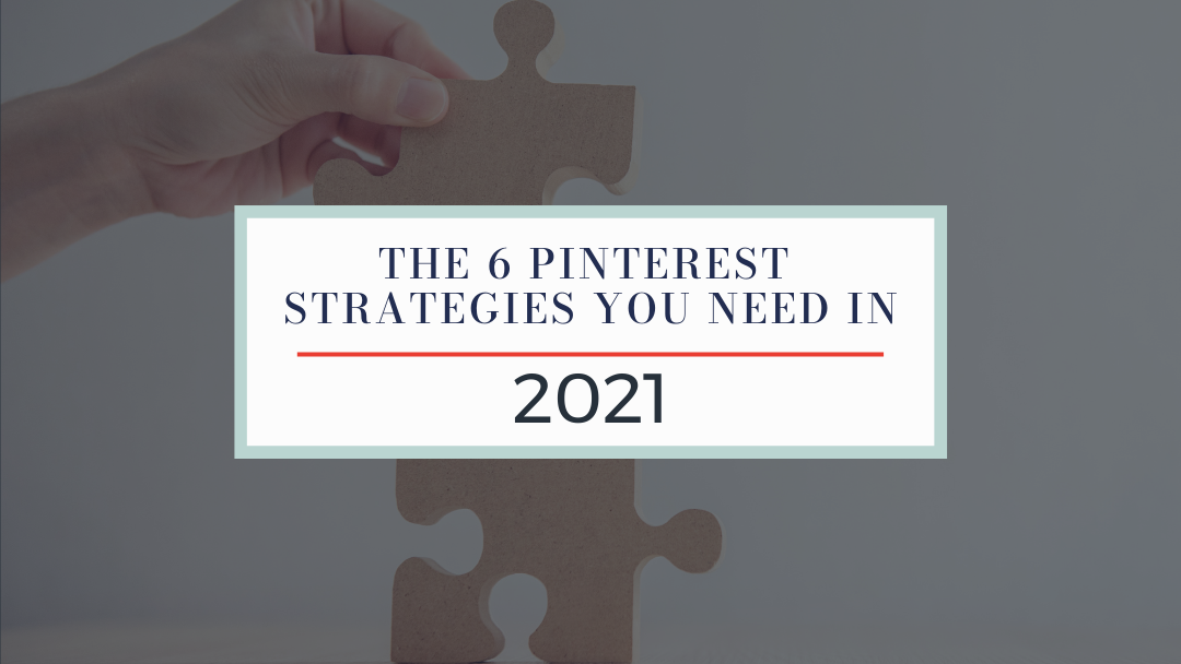 6 Pinterest Strategies You Need to Know in 2021