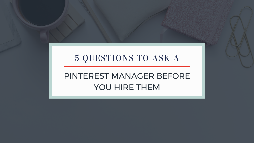 5 Questions To Ask a Pinterest Manager Before You Hire Them