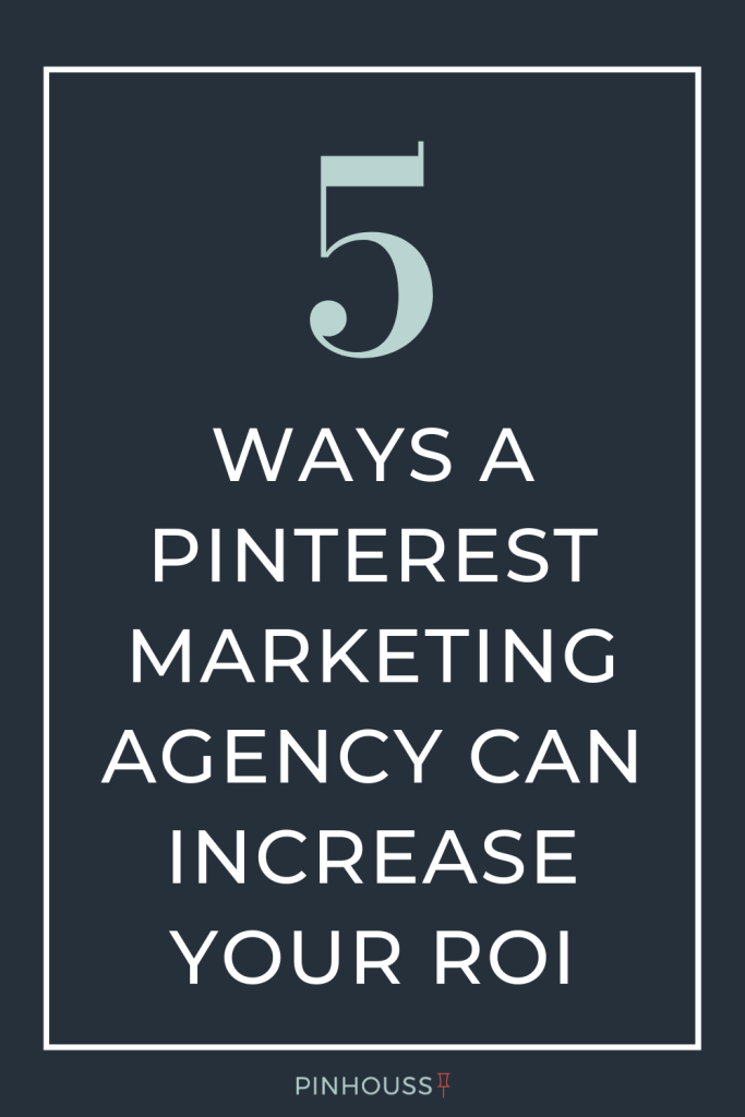 5 Ways a Pinterest Marketing Agency can Increase your ROI